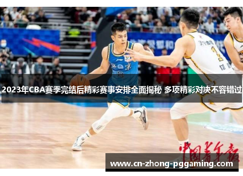 2023年CBA赛季完结后精彩赛事安排全面揭秘 多项精彩对决不容错过 2023年CBA赛季完结后精彩赛事安排全面揭秘 多项精彩对决不容错过