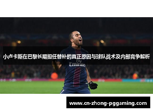 小卢卡斯在巴黎长期担任替补的真正原因与球队战术及内部竞争解析