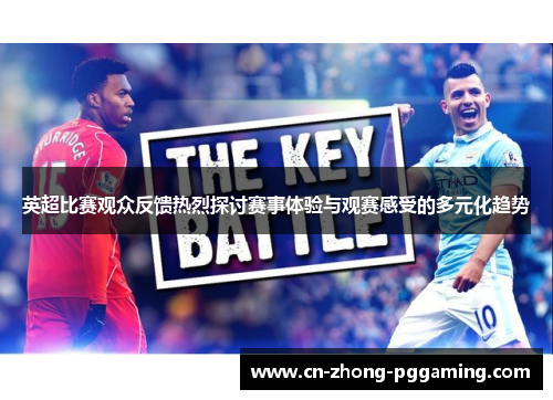 英超比赛观众反馈热烈探讨赛事体验与观赛感受的多元化趋势