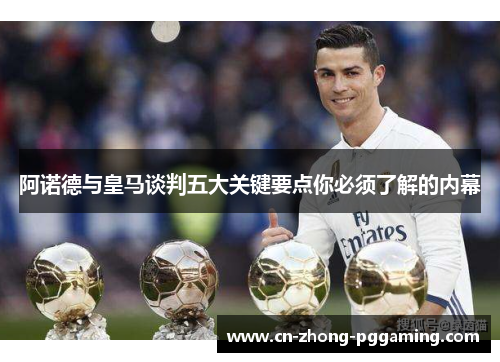 阿诺德与皇马谈判五大关键要点你必须了解的内幕