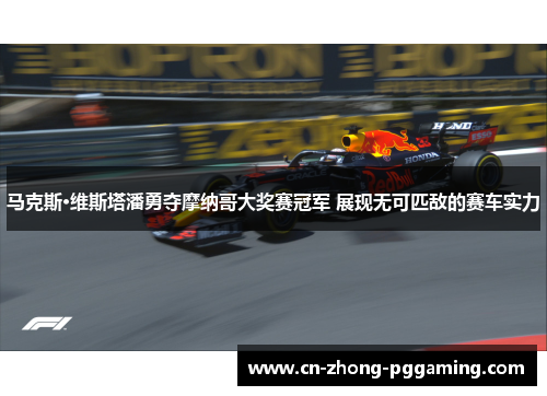 马克斯·维斯塔潘勇夺摩纳哥大奖赛冠军 展现无可匹敌的赛车实力