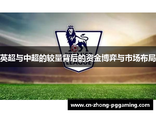 英超与中超的较量背后的资金博弈与市场布局