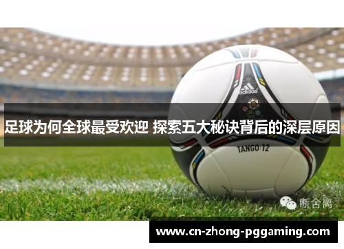 足球为何全球最受欢迎 探索五大秘诀背后的深层原因 足球为何全球最受欢迎 探索五大秘诀背后的深层原因