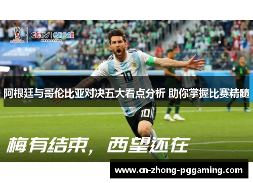 阿根廷与哥伦比亚对决五大看点分析 助你掌握比赛精髓 阿根廷与哥伦比亚对决五大看点分析 助你掌握比赛精髓