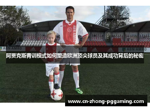 阿贾克斯青训模式如何塑造欧洲顶尖球员及其成功背后的秘密